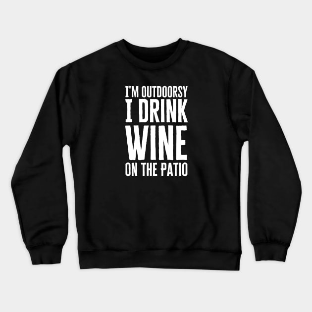 I'm Outdoorsy I Drink Wine On The Patio Crewneck Sweatshirt by HobbyAndArt